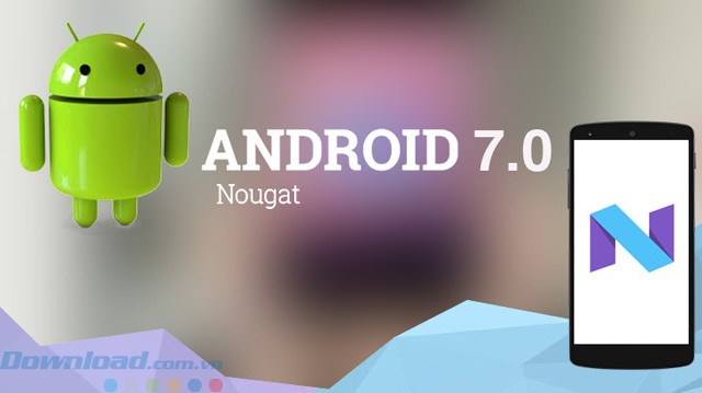 Android 7 Nougat là hệ điều hành Android thế hệ thứ 7 của Google