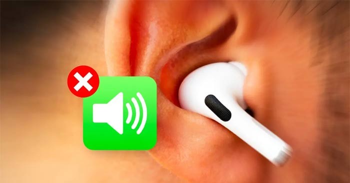 Sửa lỗi AirPods mất âm thanh nhanh chóng, hiệu quả