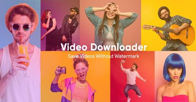 Tải video bạn yêu thích mà không dính Watermark với app Video Downloader