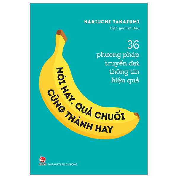 36 phương pháp truyền đạt thông tin hiệu quả - nói hay, quả chuối cũng thành hay!