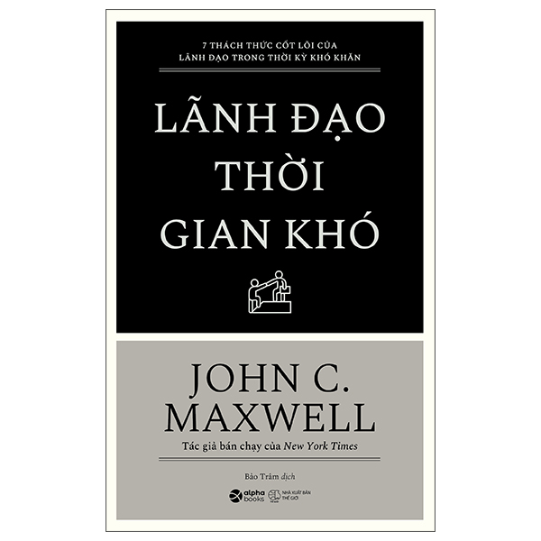 7 Thách Thức Cốt Lõi Của Lãnh Đạo Trong Thời Kỳ Khó Khăn - Lãnh Đạo Thời Gian Khó