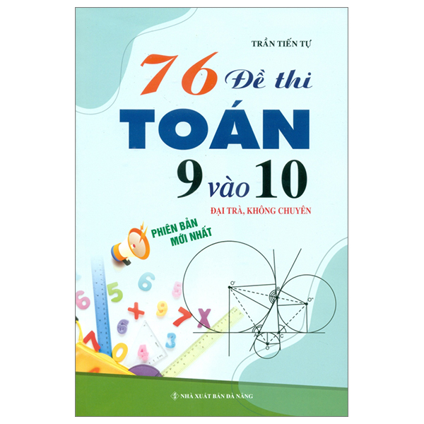 76 đề thi toán 9 vào lớp 10 (đại trà, không chuyên)