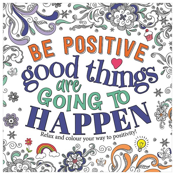 be positive - good things are going to happen