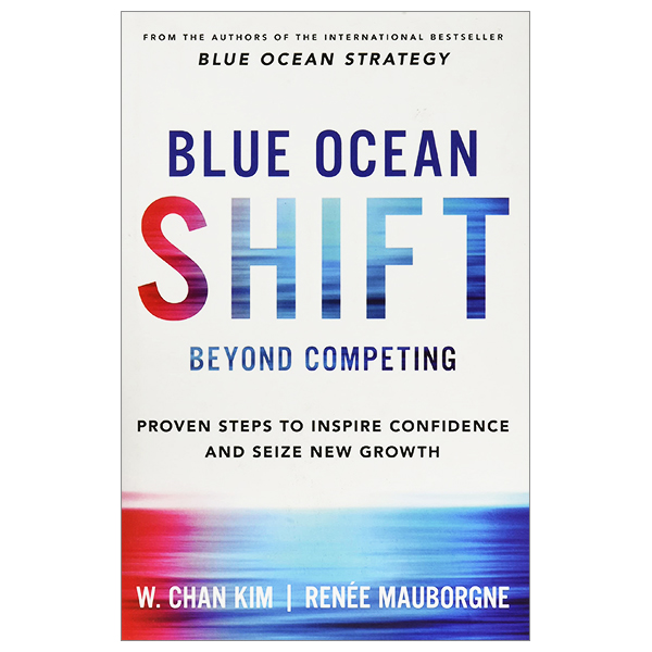 blue ocean shift: beyond competing - proven steps to inspire confidence and seize new growth