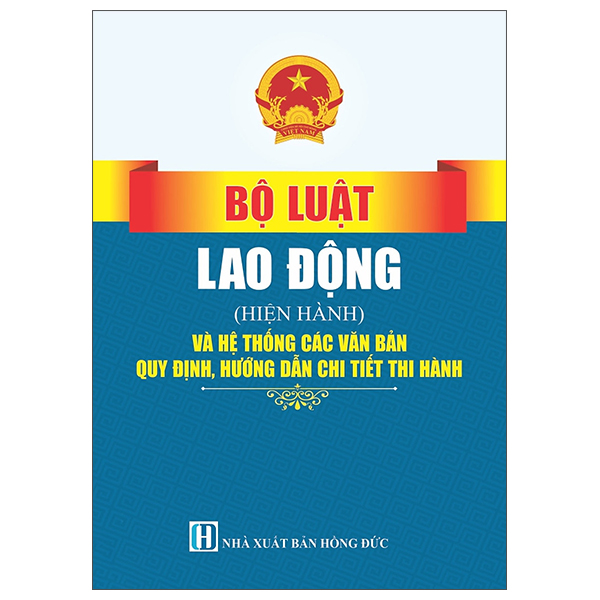 Bộ Bộ Luật Lao Động (Hiện Hành) Và Hệ Thống Các Văn Bản Quy Định, Hướng Dẫn Chi Tiết Thi Hành