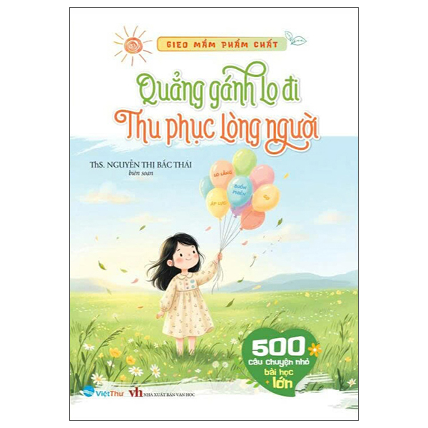Bộ Gieo Mầm Phẩm Chất - 500 Câu Chuyện Nhỏ Bài Học Lớn - Quẳng Gánh Lo Đi - Thu Phục Lòng Người