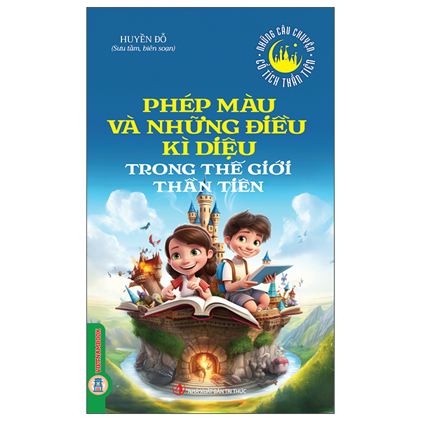 Bộ Những Câu Chuyện Cổ Tích Thần Tiên - Phép Màu Và Những Điều Kì Diệu Trong Thế Giới Thần Tiên