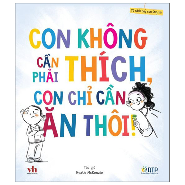 Bộ Tủ Sách Dạy Con Ứng Xử - Con Không Cần Phải Thích, Con Chỉ Cần Ăn Thôi!
