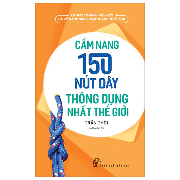 bộ tủ sách đoàn - hội - đội và kỹ năng sinh hoạt thiếu nhi - cẩm nang 150 nút dây thông dụng nhất thế giới (2022)
