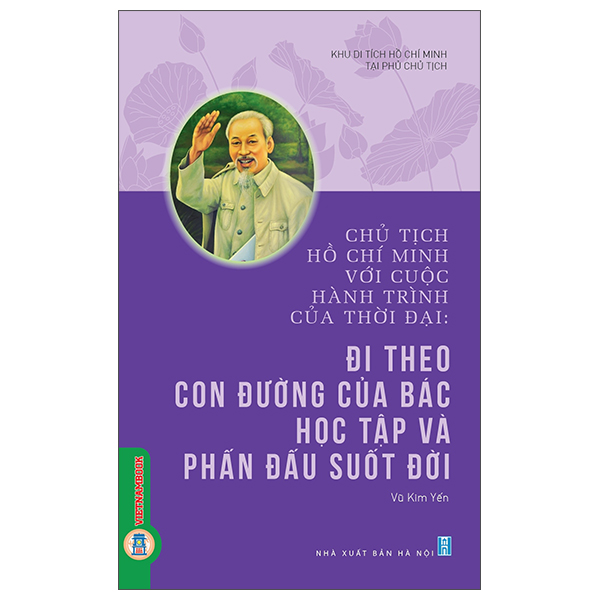 Chủ Tịch Hồ Chí Minh Với Cuộc Hành Trình Của Thời Đại - Đi Theo Con Đường Của Bác - Học Tập Và Phấn Đấu Suốt Đời
