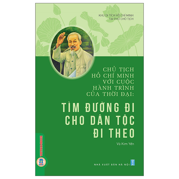 Chủ Tịch Hồ Chí Minh Với Cuộc Hành Trình Của Thời Đại - Tìm Đường Đi Cho Dân Tộc Đi Theo