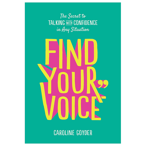 find your voice: the secret to talking with confidence in any situation