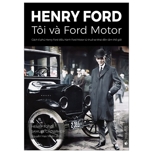 henry ford - tôi và ford motor: cách tỉ phú henry ford điều hành ford motor từ thuở sơ khai đến tầm thế giới (tái bản 2023)