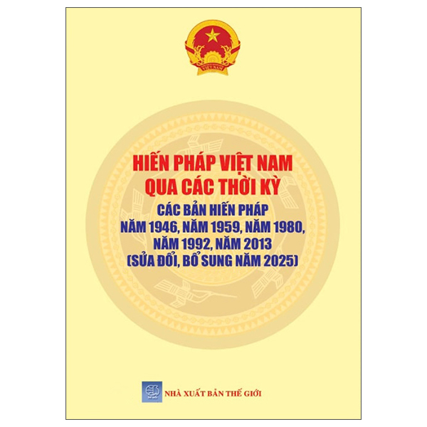 Hien Phap Viet Nam Qua Cac Thoi Ky - Cac Ban Hien Phap Nam 1946, Nam 1959, Nam 1980, Nam 1992, Nam 2013 (Sua Doi Bo Sung Nam 2025)