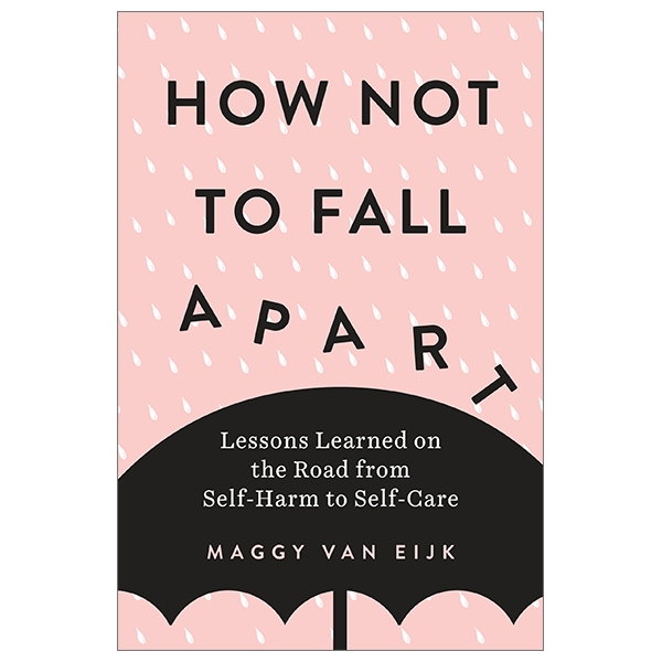 how not to fall apart: lessons learned on the road from self-harm to self-care