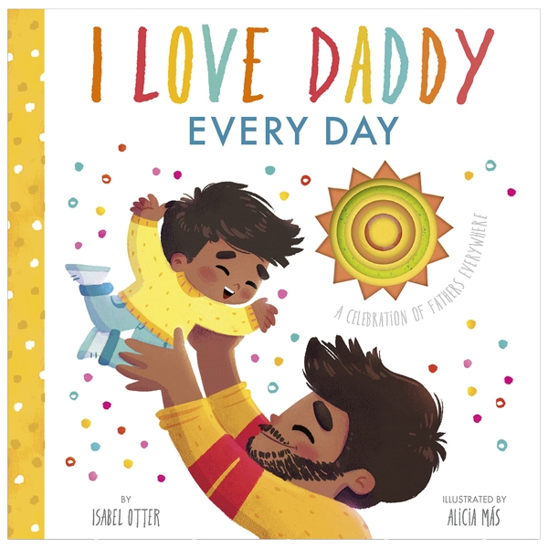 i love daddy every day : a celebration of fathers everywhere