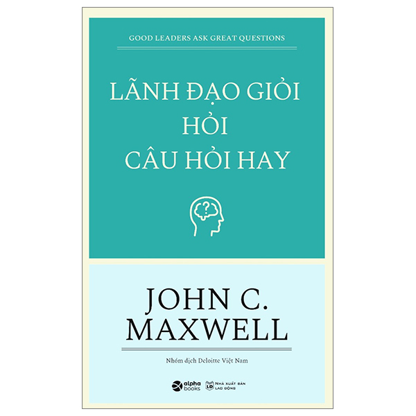 lãnh đạo giỏi hỏi câu hỏi hay - good leaders ask great questions (tái bản 2023)