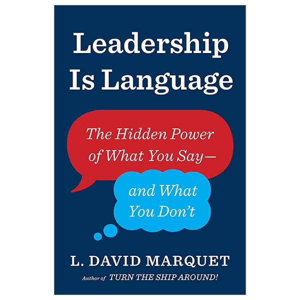 leadership is language: the hidden power of what you say and what you don't