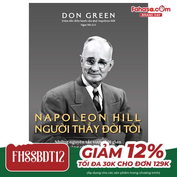 napoleon hill - người thầy đời đời tôi (những nguyên tắc vượt thời gian đưa thành công của bạn lên tầm cao mới)