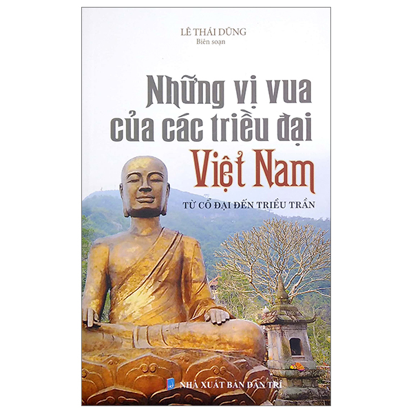 những vị vua các triều đại việt nam - từ cổ đại đến triều trần (tái bản)