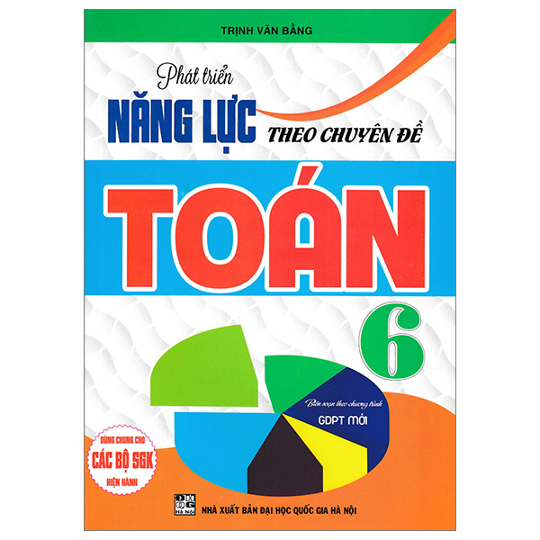 phát triển năng lực theo chuyên đề toán 6 (biên soạn theo chương trình giáo dục phổ thông mới - dùng chung cho các bộ sgk hiện hành)