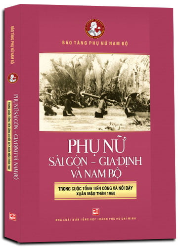 phụ nữ sài gòn gia định và nam bộ trong cuộc tổng tiến công và nổi dậy xuân mậu thân 1968