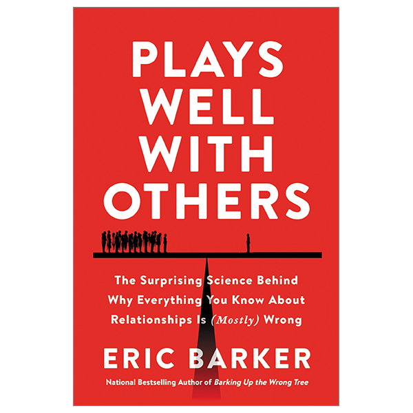 plays well with others: the surprising science behind why everything you know about relationships is (mostly) wrong