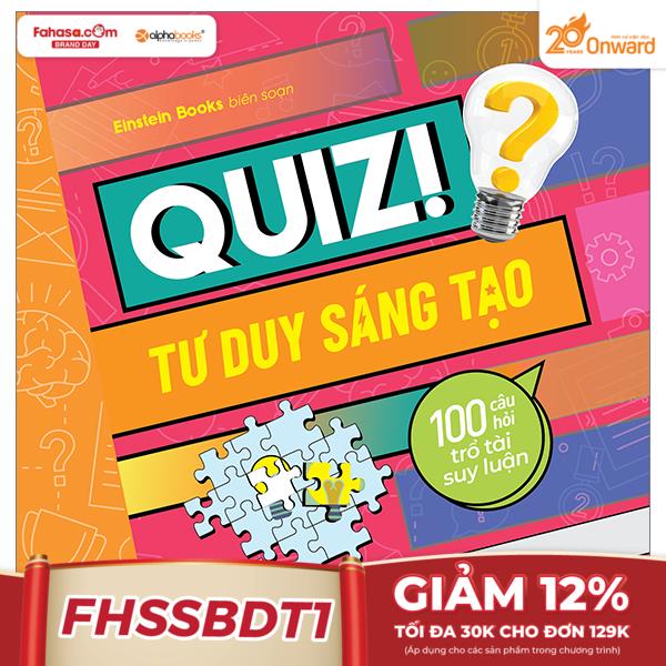 quiz! tư duy sáng tạo - 100 câu hỏi trổ tài suy luận