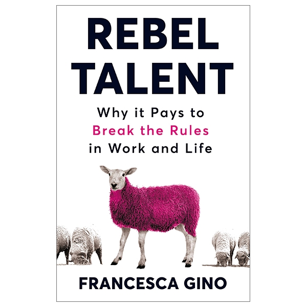 rebel talent: why it pays to break the rules at work and in life