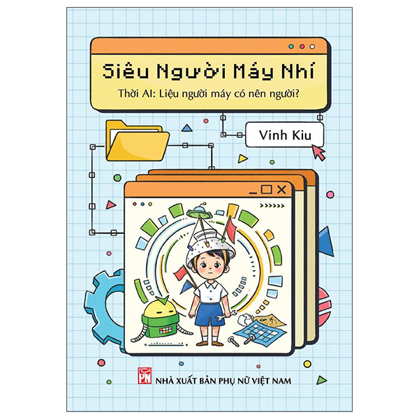 Sieu Nguoi May Nhi - Thoi AI - Lieu Nguoi May Co Nen Nguoi?
