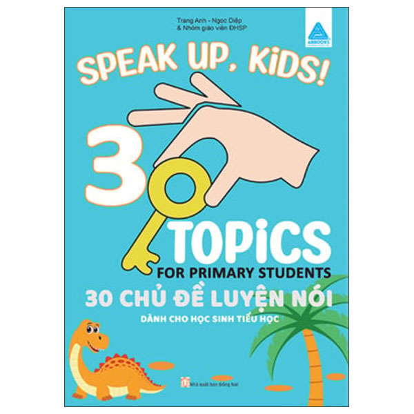 Speak Up, Kids! 30 Topics For Primary Student - 30 Chu De Luyen Noi Danh Cho Hoc Sinh Tieu Hoc