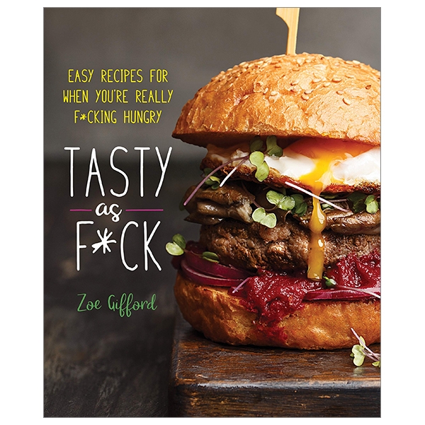 tasty as f*ck: easy recipes for when you're really f*cking hungry