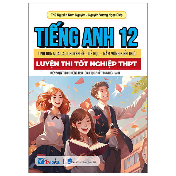 Tiếng Anh 12 - Tinh Gọn Qua Các Chuyên Đề-Dễ Học-Nắm Vững Kiến Thức - Luyện Thi Tốt Nghiệp THPT
