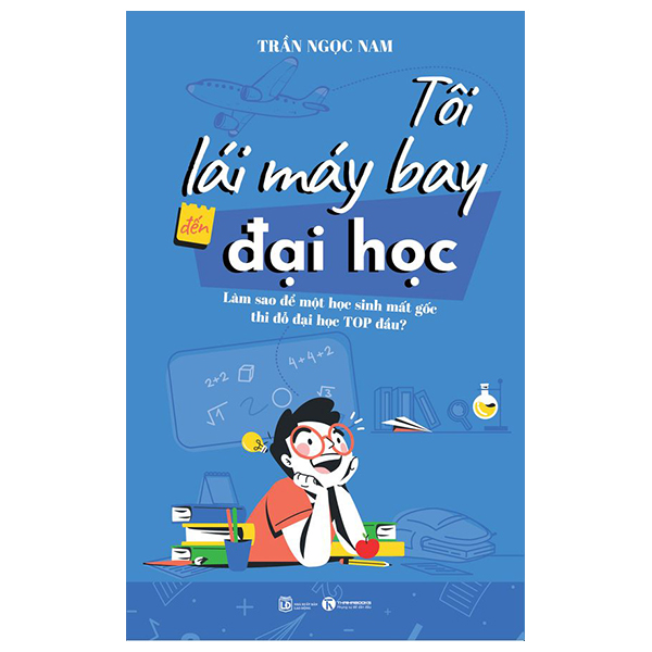 tôi lái máy bay đến đại học - làm sao để một học sinh mất gốc thi đỗ đại học top đầu?