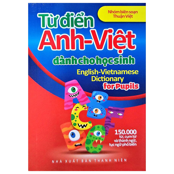 từ điển anh-việt dành cho học sinh - 150000 từ, cụm từ và thành ngữ, tục ngữ phổ biến