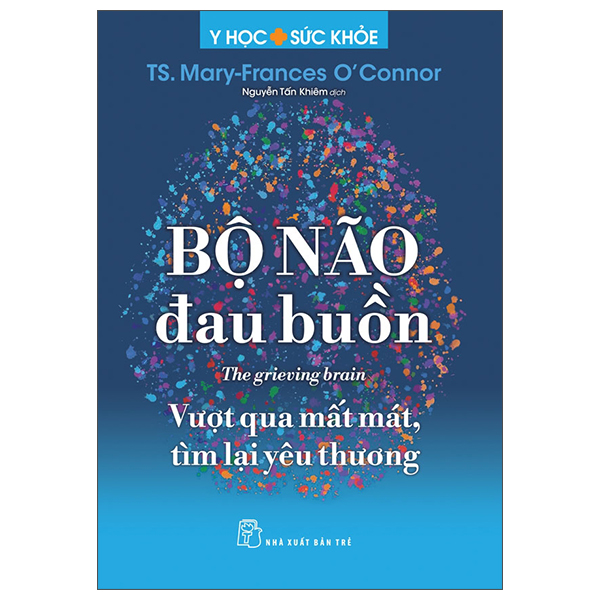 y học và sức khỏe - bộ não đau buồn - the grieving brain - vượt qua mất mát, tìm lại yêu thương